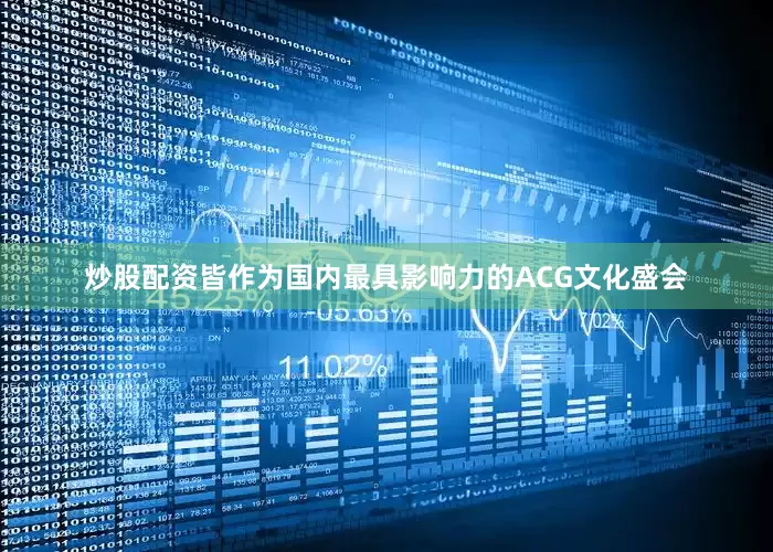 炒股配资皆作为国内最具影响力的ACG文化盛会